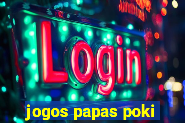 jogos papas poki